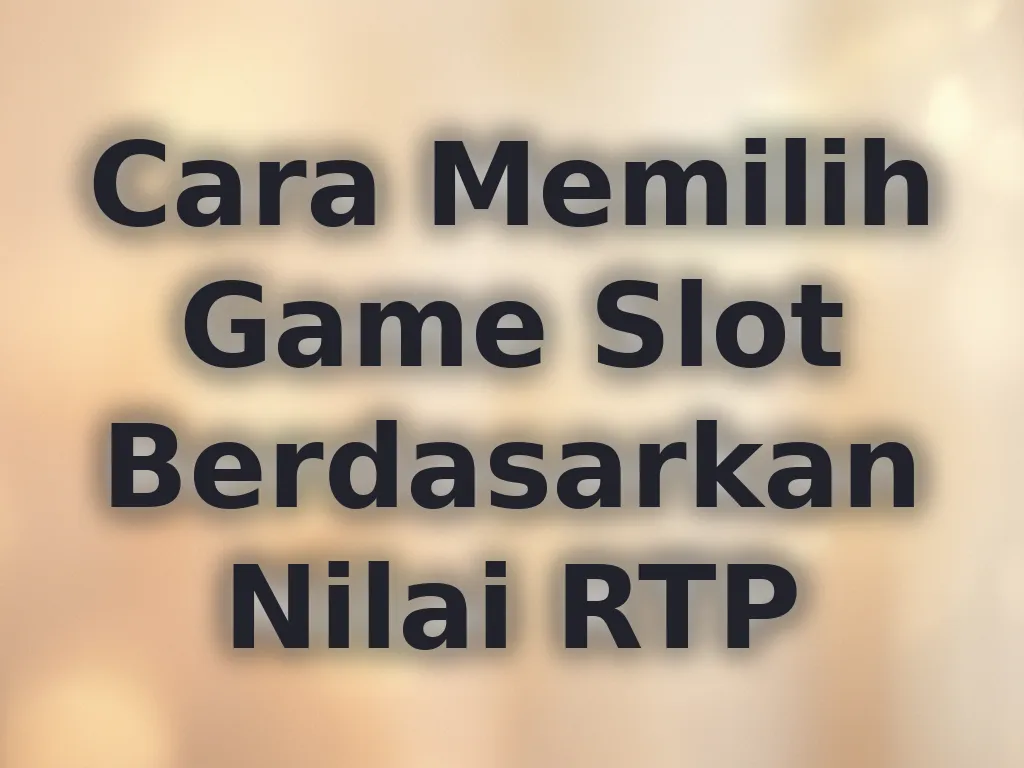 Cara Memilih Game Slot Berdasarkan Nilai RTP