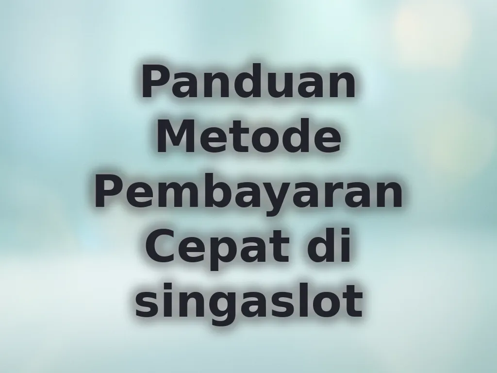 Panduan Metode Pembayaran Cepat di singaslot