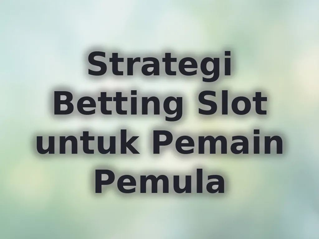 Strategi Betting Slot untuk Pemain Pemula