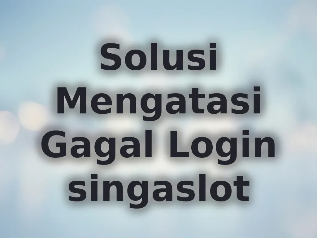 Solusi Mengatasi Gagal Login singaslot