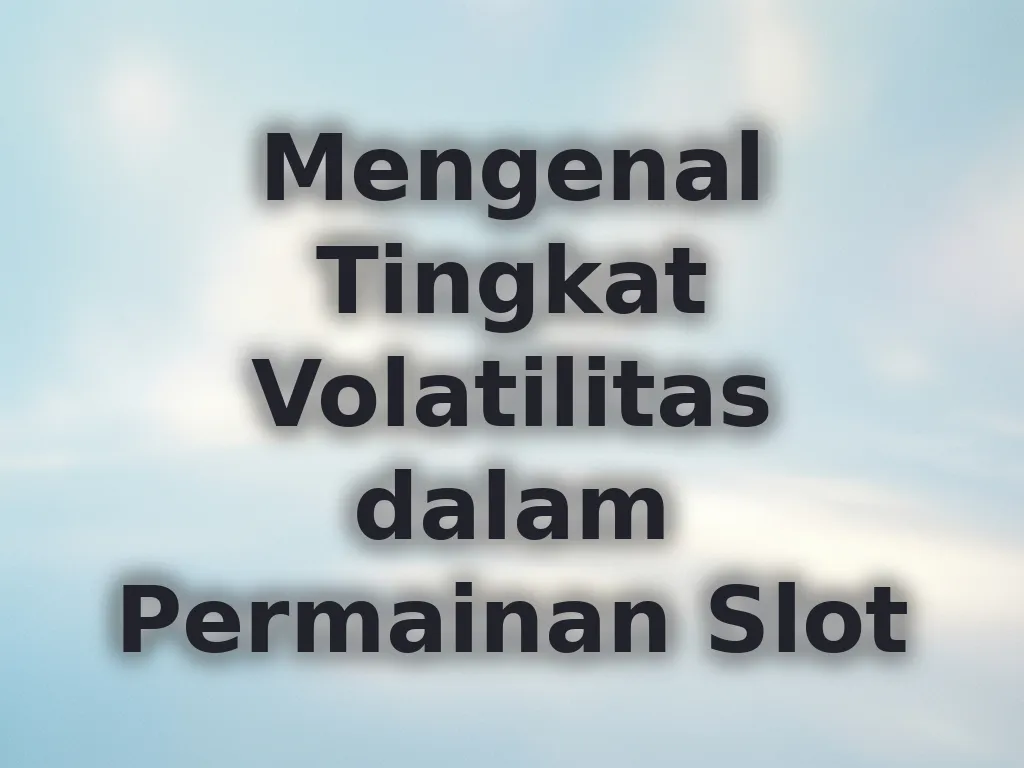 Mengenal Tingkat Volatilitas dalam Permainan Slot